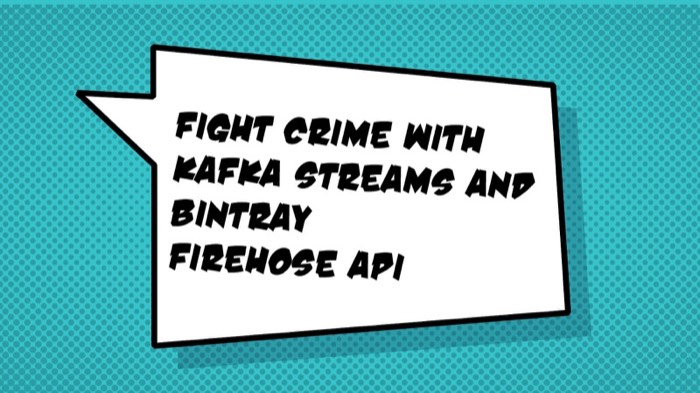 Fight Crime with Kafka Streams and the Bintray Firehose API