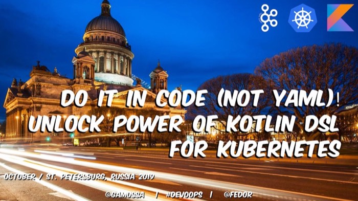 Do it in code (not YAML)! Unlock power of Kotlin DSL for Kubernetes